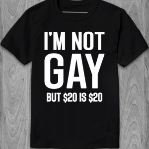 Tricou Nu sunt gay, dar 20 USD înseamnă 20 USD